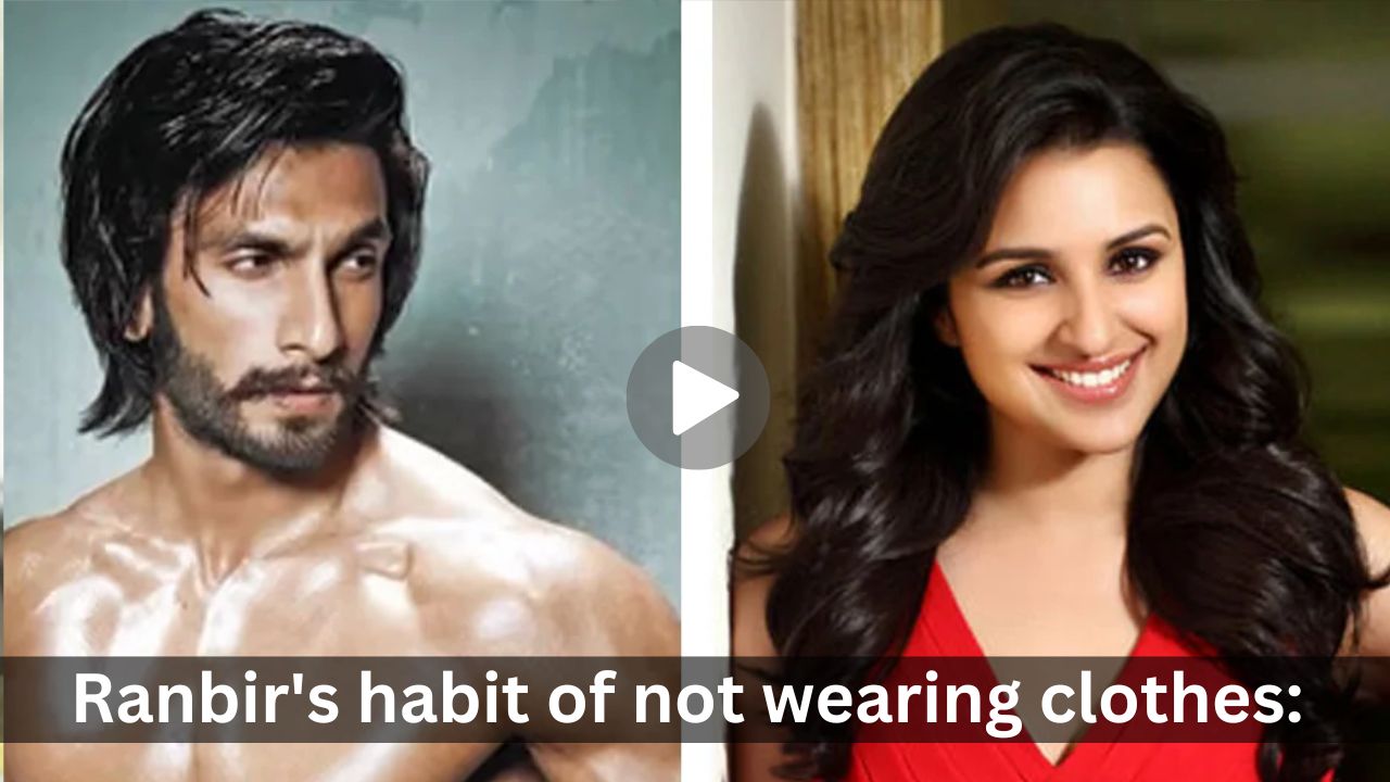 Ranbir’s habit of not wearing clothes: Parineeti Chopra