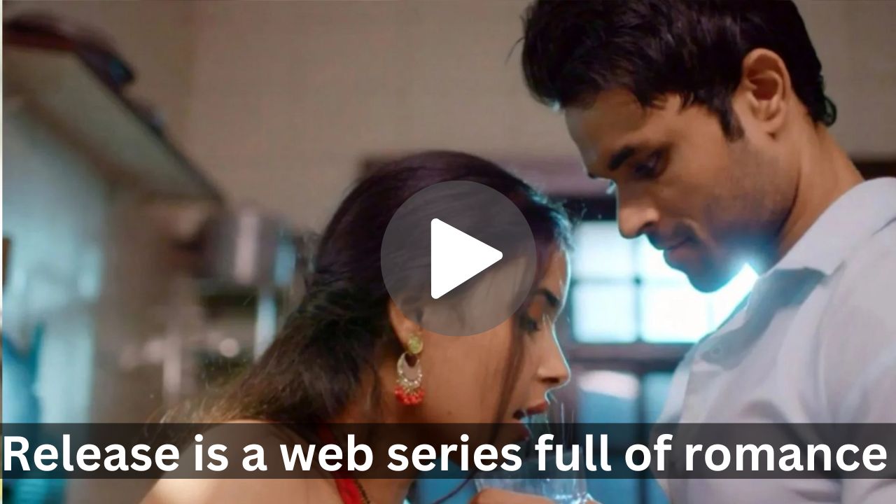 Release is a web series full of romance scenes, don’t forget to watch it in front of kids